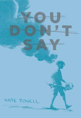 You Don't Say: Short Stories 2004-2013 by Nate Powell