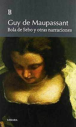 Bola de sebo y otras narraciones by Guy de Maupassant