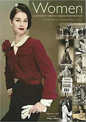 Women: A Century of Lifestyle, Fashion, Work and Play by Maureen Hill