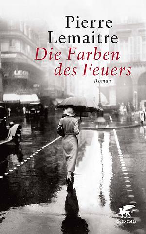 Die Farben des Feuers: Roman by Pierre Lemaitre