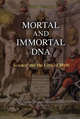 Mortal and Immortal DNA: Science and the Lure of Myth by Gerald Weissmann