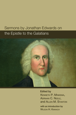 Sermons by Jonathan Edwards on the Epistle to the Galatians by Kenneth P. Minkema, Wilson H. Stanton, Adriaan C. Neele