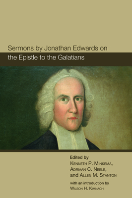 Sermons by Jonathan Edwards on the Epistle to the Galatians by Adriaan C. Neele, Kenneth P. Minkema, Wilson H. Stanton