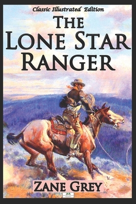 The Lone Star Ranger (Classic Illustrated Edition) by Zane Grey