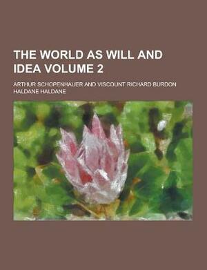 The World as Will and Idea Volume 2 by Arthur Schopenhauer