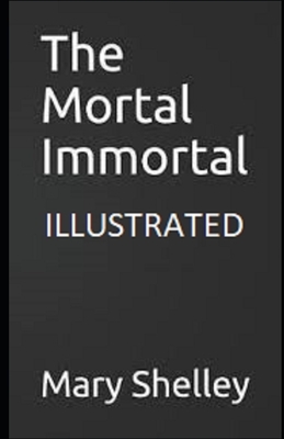 The Mortal Immortal Illustrated by Mary Shelley