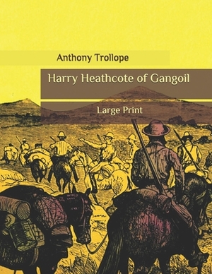 Harry Heathcote of Gangoil: Large Print by Anthony Trollope