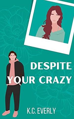 Despite Your Crazy by K.C. Everly, K.C. Everly