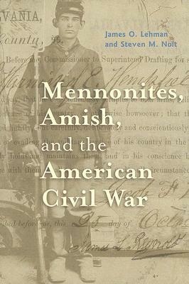 Mennonites, Amish, and the American Civil War by James O. Lehman, Steven M. Nolt