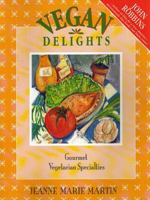 Vegan Delights: Gourmet Vegetarian Specialties by Jeanne Marie Martin