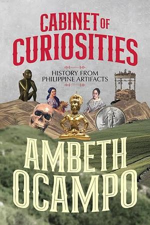 Cabinet of Curiosities: History from Philippine Artifacts by Ambeth R. Ocampo, Ambeth R. Ocampo