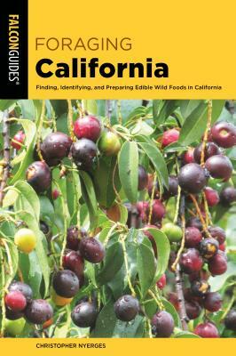 Foraging California: Finding, Identifying, and Preparing Edible Wild Foods in California by Christopher Nyerges