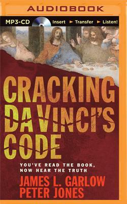 Cracking Da Vinci's Code: You've Read the Book, Now Hear the Truth by Peter Jones, James L. Garlow