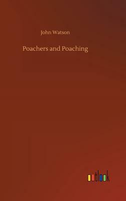 Poachers and Poaching by John Watson