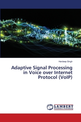 Adaptive Signal Processing in Voice over Internet Protocol (VoIP) by Hardeep Singh