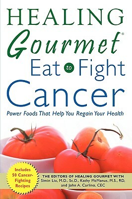 Healing Gourmet Eat to Fight Cancer by Kathy McManus, Simin Liu, John Carlino