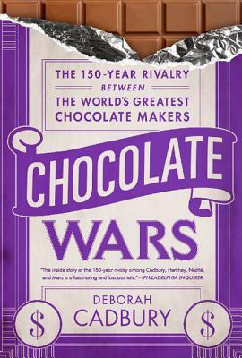 Chocolate Wars: The 150-Year Rivalry Between the World's Greatest Chocolate Makers by Deborah Cadbury