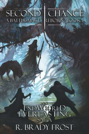 Second Chance - A Battlemage Reborn (Book 1): An EndWorld Everlasting Saga by R. Brady Frost