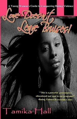 Love Doesn't Leave Bruises!: A Young Woman's Guide to Conquering Dating Violence by Tamika Hall