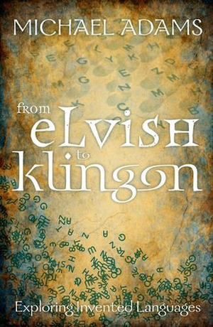 From Elvish to Klingon: Exploring Invented Languages by Michael Adams