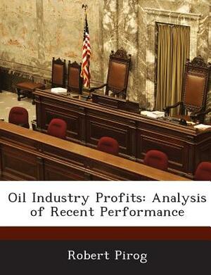 Oil Industry Profits: Analysis of Recent Performance by Robert Pirog