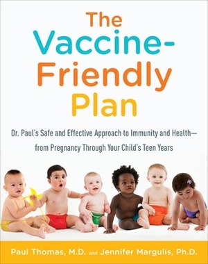 The Vaccine-Friendly Plan: Dr. Paul's Safe and Effective Approach to Immunity and Health-from Pregnancy Through Your Child's Teen Years by Paul Thomas, Jennifer Margulis
