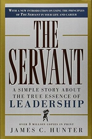 The Servant: A Simple Story about the True Essence of Leadership by James C. Hunter