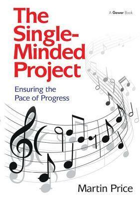 The Single-Minded Project: Ensuring the Pace of Progress by Martin Price