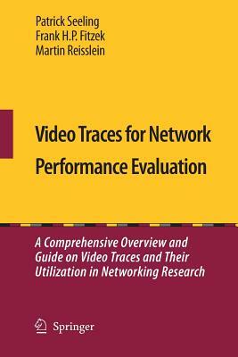 Video Traces for Network Performance Evaluation: A Comprehensive Overview and Guide on Video Traces and Their Utilization in Networking Research by Martin Reisslein, Patrick Seeling, Frank H. P. Fitzek