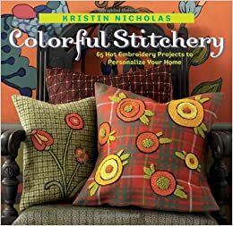 Colorful Stitchery: 65 Hot Embroidery Projects to Personalize Your Home by Kristin Nicholas