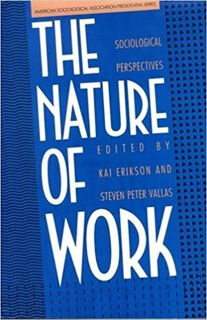 The Nature of Work: Sociological Perspectives by Kai Theodor Erikson