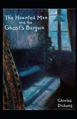 The Haunted Man and the Ghost's Bargain Illustrated by Charles Dickens