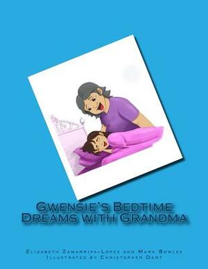 Gwensie's Bedtime Dreams with Grandma by Elizabeth Zamarripa-Lopez, Mark Bowles