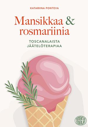 Mansikkaa & rosmariinia : Toscanalaista jäätelöterapiaa by Katariina Ponteva