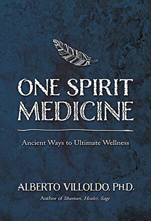 One Spirit Medicine: How Ancient Wisdom Can Inspire Self-Healing by Alberto Villoldo