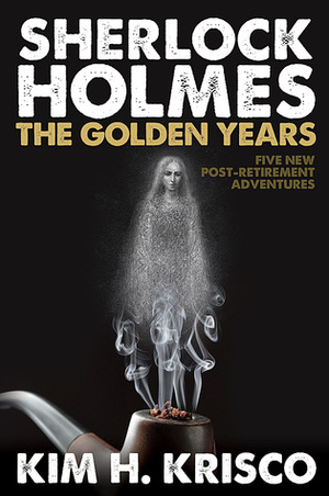 Sherlock Holmes: The Golden Years by Kim H. Krisco