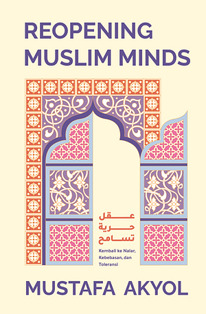 Reopening Muslim Minds: Kembali ke Nalar, Kebebasan, dan Toleransi by Mustafa Akyol