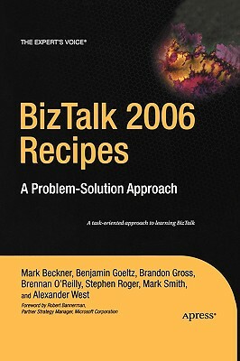 BizTalk 2006 Recipes: A Problem-Solution Approach by Ben Goeltz, Brandon Gross, Mark Beckner