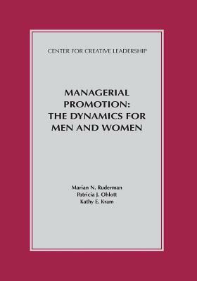 Managerial Promotion: The Dynamics for Men and Women by Marian N. Ruderman, Patricia J. Ohlott, Kathy E. Kram