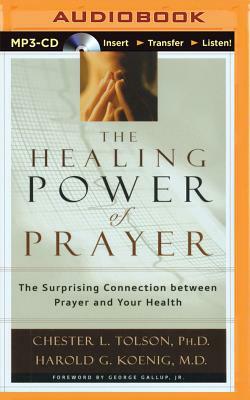 The Healing Power of Prayer: The Surprising Connection Between Prayer and Your Health by Chester L. Tolson, Harold G. Koenig