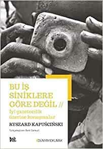 Bu İş Siniklere Göre Değil: İyi Gazetecilik Üzerine Konuşmalar by Ryszard Kapuściński
