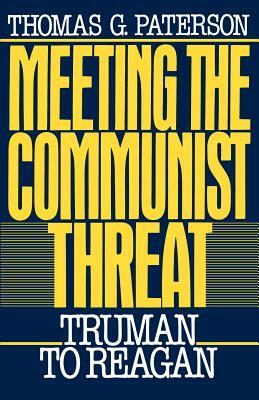Meeting the Communist Threat: Truman to Reagan by Thomas G. Paterson