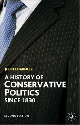 A History of Conservative Politics Since 1830 by John Charmley