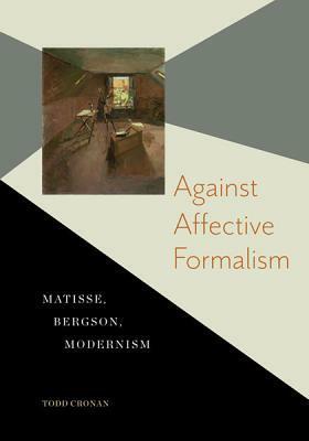 Against Affective Formalism: Matisse, Bergson, Modernism by Todd Cronan