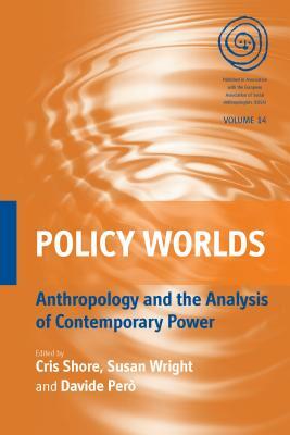 Policy Worlds: Anthropology and the Analysis of Contemporary Power by 