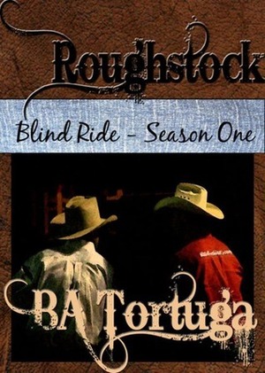 Roughstock: Blind Ride - Season One by B.A. Tortuga