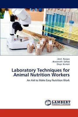 Laboratory Techniques for Animal Nutrition Workers by Biswanath Sahoo, Divya Kumari, Amit Ranjan