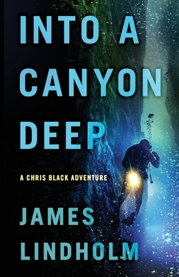 Into a Canyon Deep: A Chris Black Adventure by James Lindholm