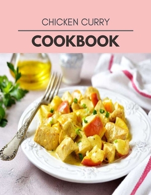 Chicken Curry Cookbook: Quick, Easy And Delicious Recipes For Weight Loss. With A Complete Healthy Meal Plan And Make Delicious Dishes Even If by Ella Lee