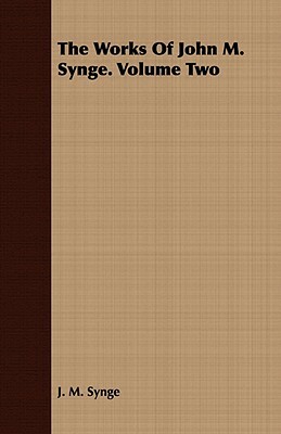 The Works of John M. Synge. Volume Two by J.M. Synge